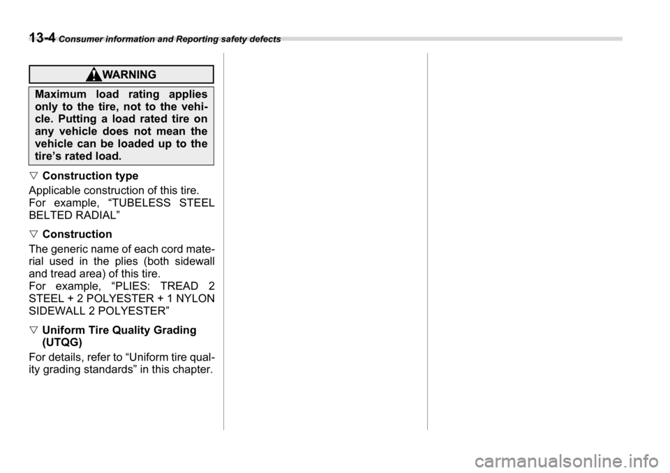 SUBARU LEGACY 2006 4.G Owners Manual 13-4 Consumer information and Reporting safety defects
�VConstruction type
Applicable construction of this tire.  
For example, “TUBELESS STEEL BELTED RADIAL” �V Construction
The generic name of e