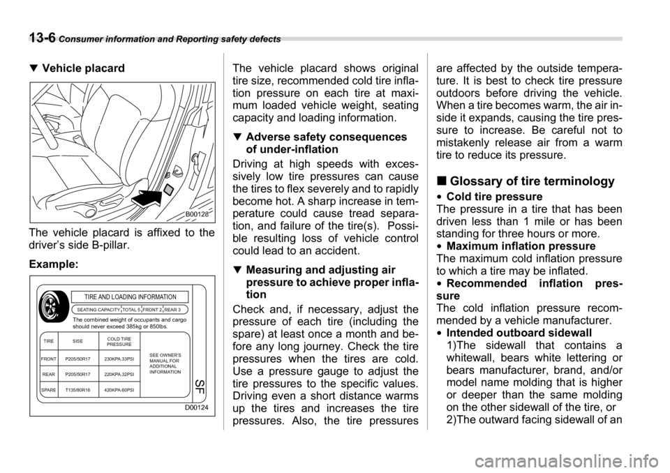 SUBARU LEGACY 2006 4.G Owners Manual 13-6 Consumer information and Reporting safety defects
�TVehicle placard
The vehicle placard is affixed to the 
driver’s side B-pillar. Example: The vehicle placard shows original 
tire size, recomm