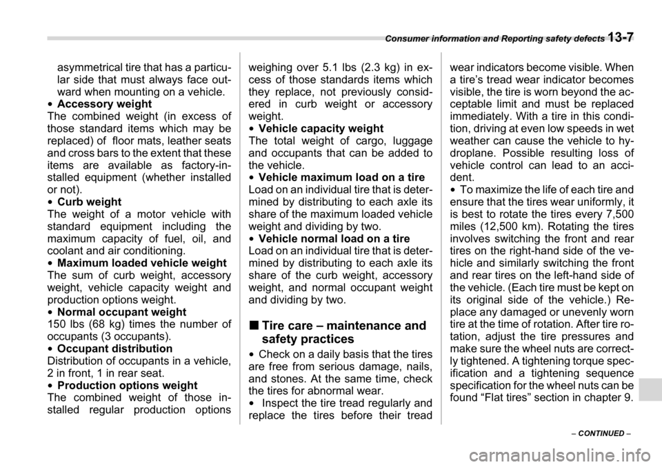 SUBARU LEGACY 2006 4.G Owners Manual Consumer information and Reporting safety defects 13-7
– CONTINUED  –
asymmetrical tire that has a particu- 
lar side that must always face out- 
ward when mounting on a vehicle.
�y Accessory weig