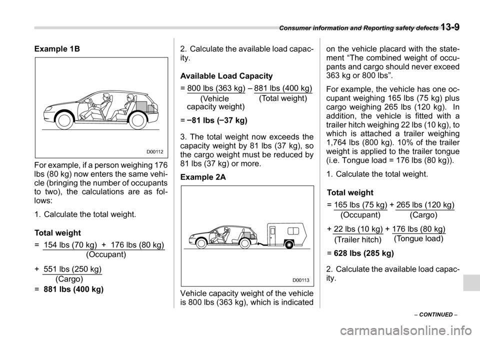 SUBARU LEGACY 2006 4.G Owners Manual Consumer information and Reporting safety defects 13-9
– CONTINUED  –
Example 1B 
For example, if a person weighing 176 
lbs (80 kg) now enters the same vehi- 
cle (bringing the number of occupant