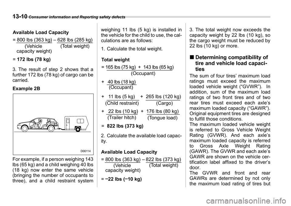 SUBARU LEGACY 2006 4.G Owners Manual 13-10 Consumer information and Reporting safety defects
3. The result of step 2 shows that a 
further 172 lbs (78 kg) of cargo can be carried. 
Example 2B 
For example, if a person weighing 143 
lbs (