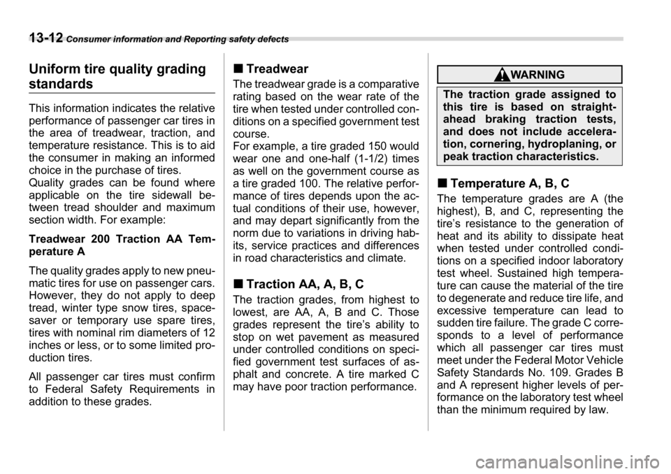 SUBARU LEGACY 2006 4.G Owners Manual 13-12 Consumer information and Reporting safety defects
Uniform tire quality grading
standards
This information indicates the relative
performance of passenger car tires in
the area of treadwear, t SUBARU LEGACY 2006 4.G Owners Manual 13-12 Consumer information and Reporting safety defects
Uniform tire quality grading
standards
This information indicates the relative
performance of passenger car tires in
the area of treadwear, t