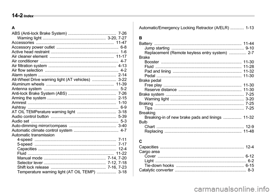 SUBARU LEGACY 2006 4.G Owners Manual 14-2 Index
A
ABS (Anti-lock Brake System) ....... ................................... 7-26
Warning light ....................................................... 3-20, 7-27
Accessories ............. SUBARU LEGACY 2006 4.G Owners Manual 14-2 Index
A
ABS (Anti-lock Brake System) ....... ................................... 7-26
Warning light ....................................................... 3-20, 7-27
Accessories .............