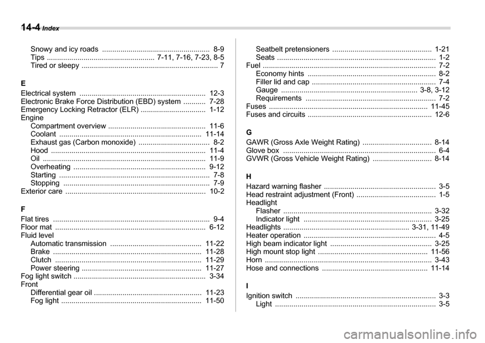 SUBARU LEGACY 2006 4.G Owners Manual 14-4 Index
Snowy and icy roads  .....................................................  8-9 
Tips .....................................................  7-11, 7-16, 7-23, 8-5 
Tired or sleepy  ........