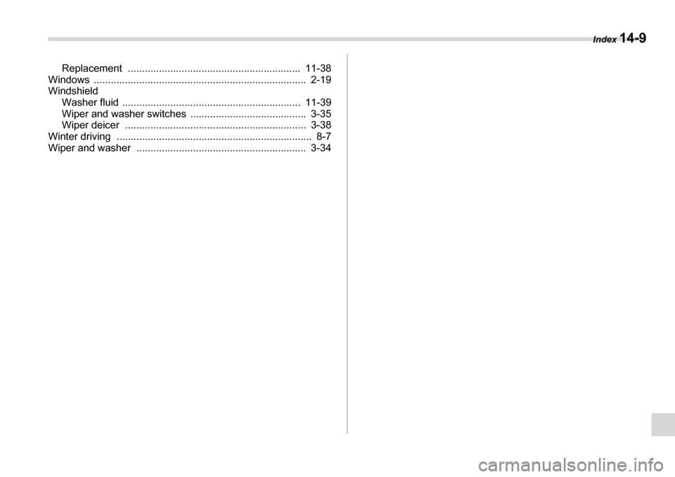 SUBARU LEGACY 2006 4.G Owners Manual Index 14-9
Replacement .............................................................  11-38
Windows ...........................................................................  2-19 
Windshield
Washer