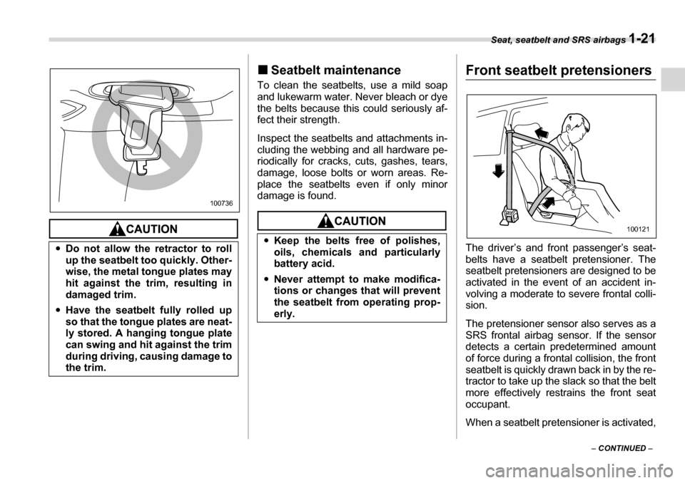 SUBARU LEGACY 2006 4.G Service Manual Seat, seatbelt and SRS airbags 1-21
– CONTINUED  –
�„Seatbelt maintenance
To clean the seatbelts, use a mild soap 
and lukewarm water. Never bleach or dye 
the belts because this could seriously