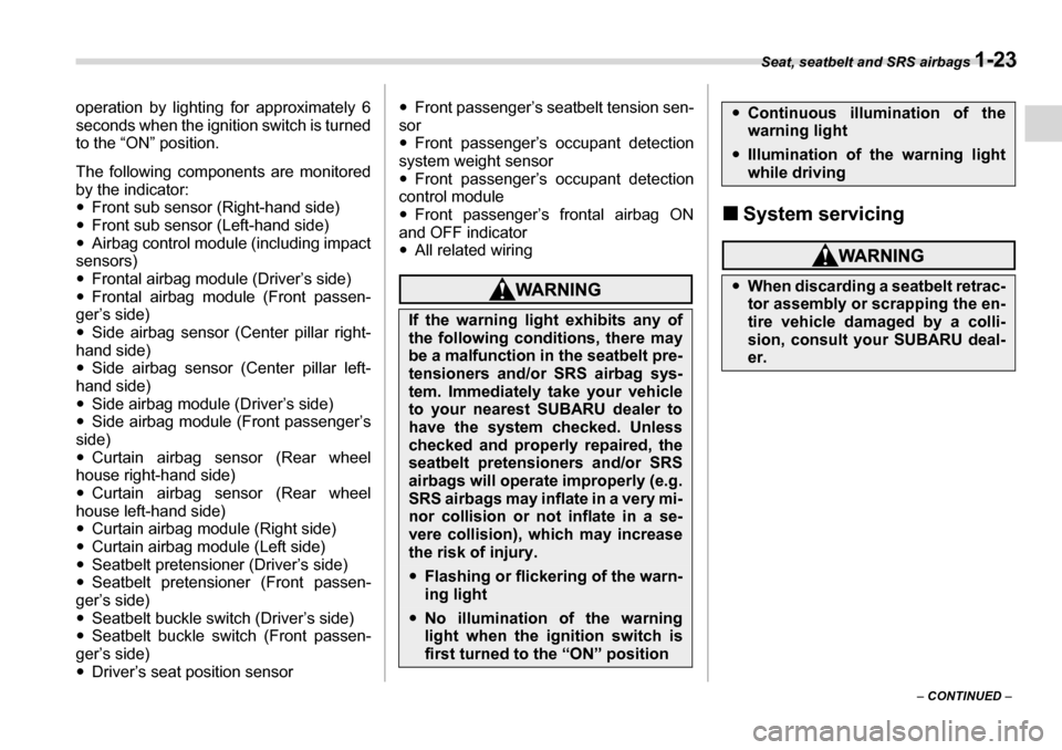 SUBARU LEGACY 2006 4.G Service Manual Seat, seatbelt and SRS airbags 1-23
– CONTINUED  –
operation by lighting
 for approximately 6
seconds when the ignition switch is turned 
to the “ON” position. 
The following components are mo