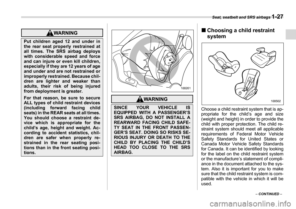 SUBARU LEGACY 2006 4.G Owners Manual Seat, seatbelt and SRS airbags 1-27
– CONTINUED  –
�„Choosing a child restraint  
system
Choose a child restrain t system that is ap-
propriate for the child’s age and size 
(weight and height