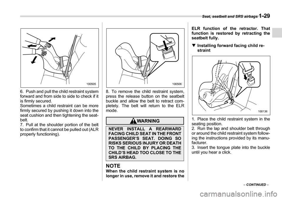 SUBARU LEGACY 2006 4.G Workshop Manual Seat, seatbelt and SRS airbags 1-29
– CONTINUED  –
6. Push and pull the 
child restraint system
forward and from side to side to check if it 
is firmly secured.
Sometimes a child restraint can be 