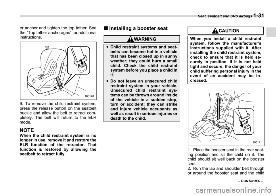 SUBARU LEGACY 2006 4.G Workshop Manual Seat, seatbelt and SRS airbags 1-31
– CONTINUED  –
er anchor and tighten the top tether. See 
the “Top tether anchorages” for additional 
instructions. 
9. To remove the child restraint system