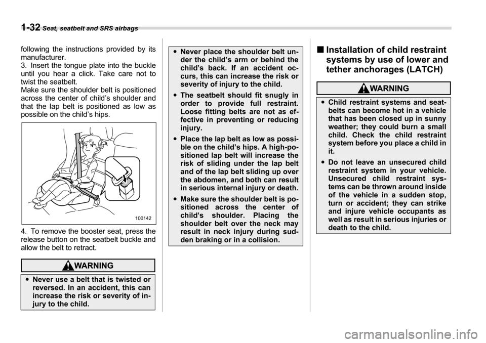 SUBARU LEGACY 2006 4.G Workshop Manual 1-32 Seat, seatbelt and SRS airbags
following the instructions provided by its 
manufacturer. 
3. Insert the tongue plate into the buckle
until you hear a click.  Take care not to
twist the seatbelt.
