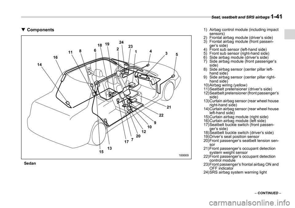 SUBARU LEGACY 2006 4.G Repair Manual Seat, seatbelt and SRS airbags 1-41
–  CONTINUED  –
�TComponents
Sedan
 1
2
3
4
5
6 18
19 24
23
8
11
13
14
16
15 21
22
9
7 10
12
20
17
100669
1) Airbag control module (including impact  sensors)
2