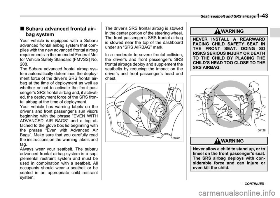 SUBARU LEGACY 2006 4.G Repair Manual Seat, seatbelt and SRS airbags 1-43
– CONTINUED  –
�„
Subaru advanced frontal air- 
bag system
Your vehicle is equipped with a Subaru 
advanced frontal airbag system that com- 
plies with the ne