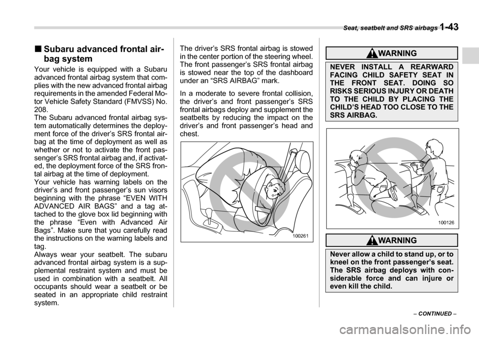 SUBARU LEGACY 2006 4.G Owners Manual Seat, seatbelt and SRS airbags 1-43
– CONTINUED  –
�„
Subaru advanced frontal air- 
bag system
Your vehicle is equipped with a Subaru 
advanced frontal airbag system that com- 
plies with the ne