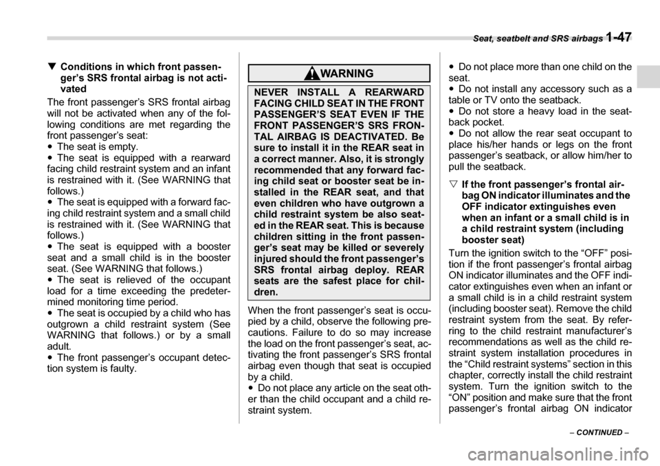 SUBARU LEGACY 2006 4.G Manual PDF Seat, seatbelt and SRS airbags 1-47
– CONTINUED  –
�T
Conditions in which front passen- 
ger’s SRS frontal airbag is not acti- 
vated
The front passenger’s SRS frontal airbag
will not be activ