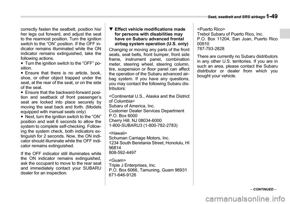SUBARU LEGACY 2006 4.G Owners Manual Seat, seatbelt and SRS airbags 1-49
– CONTINUED  –
correctly fasten the seatbelt, position his/ 
her legs out forward, and adjust the seat 
to the rearmost position. Turn the ignition
switch to th