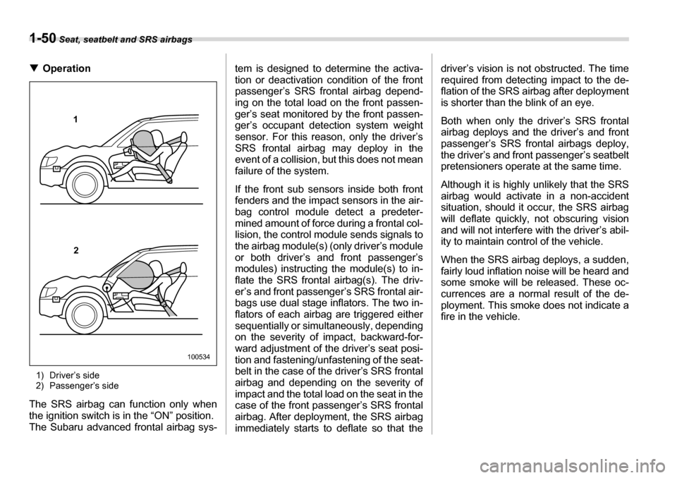 SUBARU LEGACY 2006 4.G Manual PDF 1-50 Seat, seatbelt and SRS airbags
�TOperation
1) Driver’s side 
2) Passenger’s side
The SRS airbag can function only when 
the ignition switch is in the “ON” position. 
The Subaru advanced f