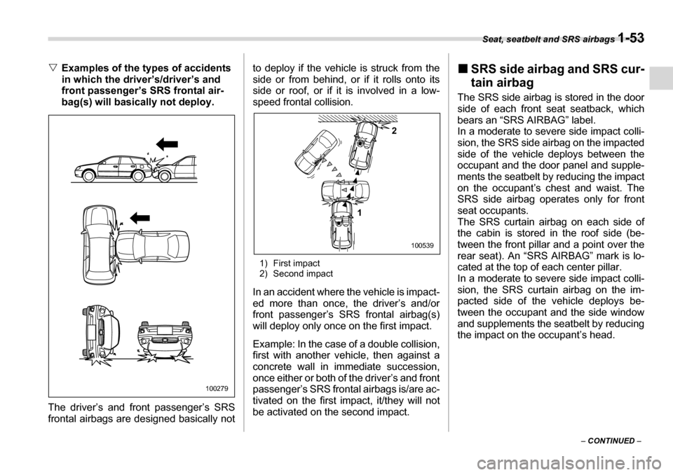 SUBARU LEGACY 2006 4.G Owners Manual Seat, seatbelt and SRS airbags 1-53
– CONTINUED  –
�V
Examples of the types of accidents  
in which the driver’s/driver’s and  
front passenger’s SRS frontal air-
bag(s) will basically not d