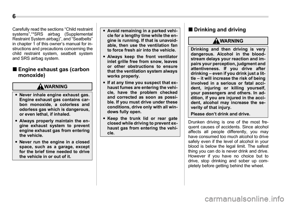 SUBARU LEGACY 2006 4.G Owners Manual 6 
Carefully read the sect ions “Child restraint
systems”,“*SRS airbag (Supplemental 
Restraint System airbag)”, and “Seatbelts”
in chapter 1 of this owner’s manual for in- 
structions a