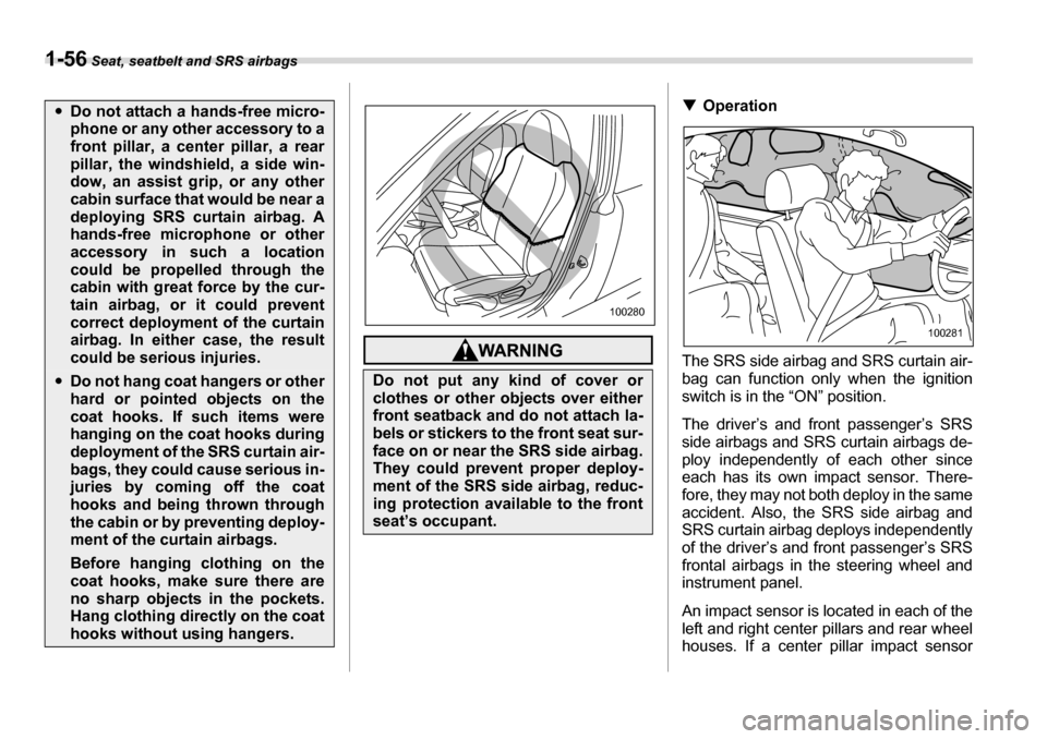 SUBARU LEGACY 2006 4.G Manual Online 1-56 Seat, seatbelt and SRS airbags
�TOperation
The SRS side airbag and SRS curtain air- 
bag can function only when the ignitionswitch is in the “ON” position. 
The driver’s and front passenger
