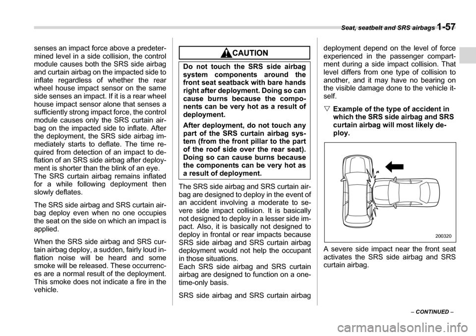 SUBARU LEGACY 2006 4.G Manual Online Seat, seatbelt and SRS airbags 1-57
– CONTINUED  –
senses an impact force above a predeter- 
mined level in a side collision, the control 
module causes both the SRS side airbag
and curtain airbag