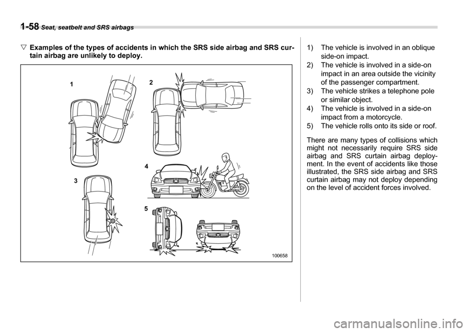 SUBARU LEGACY 2006 4.G Owners Manual 1-58 Seat, seatbelt and SRS airbags
�VExamples of the types of accidents in which the SRS side airbag and SRS cur- 
tain airbag are unlikely to deploy.
1 2
3 4
5
100658
1) The vehicle is involved in a