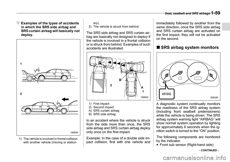 SUBARU LEGACY 2006 4.G Manual Online Seat, seatbelt and SRS airbags 1-59
– CONTINUED  –
�V
Examples of the types of accidents  
in which the SRS side airbag and  
SRS curtain airbag will basically not 
deploy.
1) The vehicle is invol