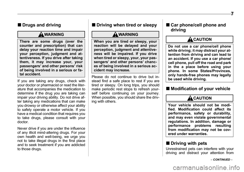 SUBARU LEGACY 2006 4.G Owners Manual  7
–  CONTINUED  –
�„
Drugs and driving
If you are taking any drugs, check with 
your doctor or pharmacist or read the liter-
ature that accompanies the medication to
determine if the drug you a