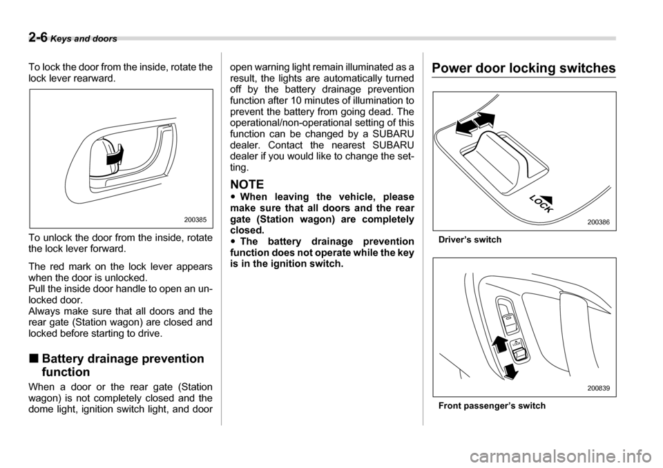 SUBARU LEGACY 2006 4.G Owners Manual 2-6 Keys and doors
To lock the door from the inside, rotate the 
lock lever rearward. 
To unlock the door from the inside, rotate 
the lock lever forward. 
The red mark on the lock lever appears 
when