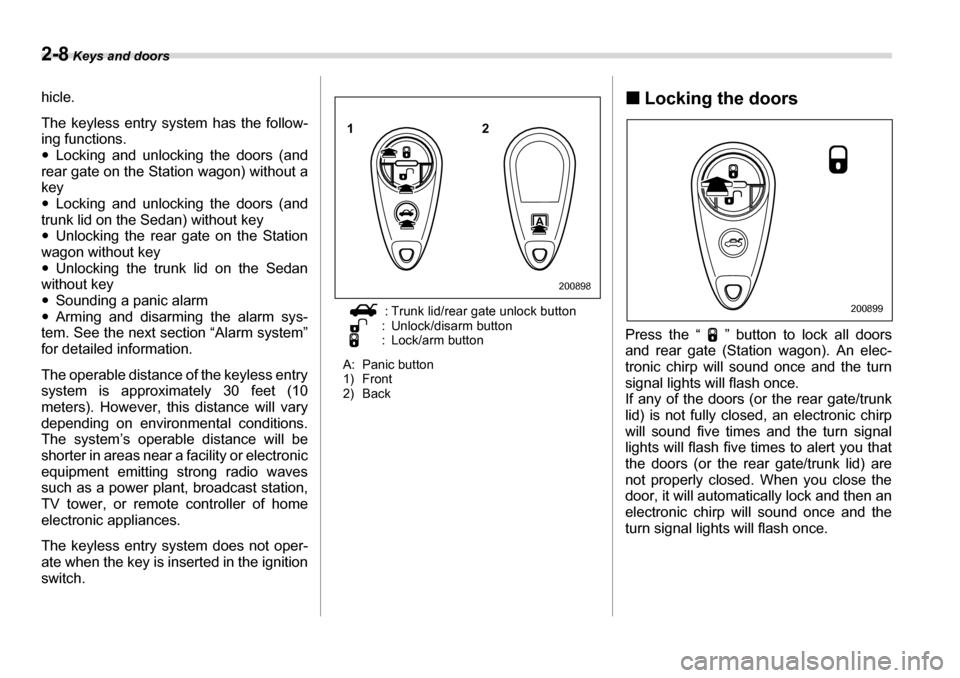 SUBARU LEGACY 2006 4.G Owners Manual 2-8 Keys and doors
hicle. 
The keyless entry system has the follow- 
ing functions.�yLocking and unlocking the doors (and
rear gate on the Station wagon) without akey�y Locking and unlocking the doors