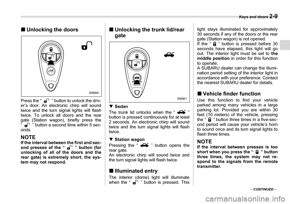 SUBARU LEGACY 2006 4.G Owners Manual Keys and doors 2-9
– CONTINUED  –
�„
Unlocking the doors
Press the “ ” button to unlock the driv- 
er’s door. An electronic chirp will sound 
twice and the turn signal lights will flash
tw