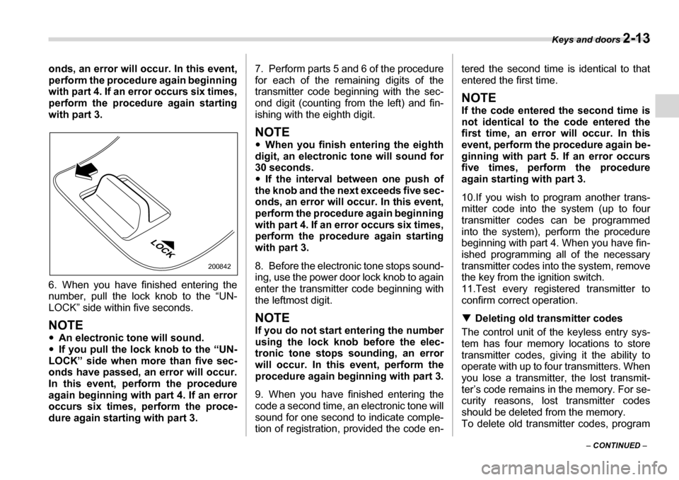 SUBARU LEGACY 2006 4.G Owners Manual Keys and doors 2-13
– CONTINUED  –
onds, an error will occur. In this event, 
perform the procedure again beginning 
with part 4. If an error occurs six times,
perform the procedure again starting