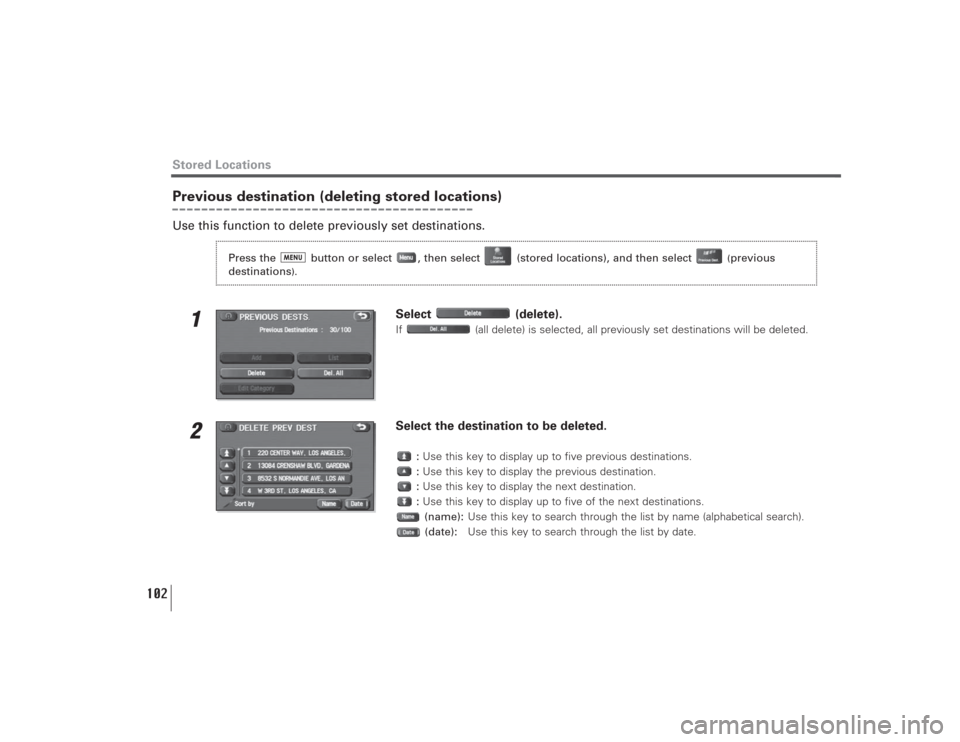 SUBARU LEGACY 2008 4.G Navigation Manual 102
Previous destination (deleting stored locations)Use this function to delete previously set destinations.
1
Select (delete).If  (all delete) is selected, all previously set destinations will be del