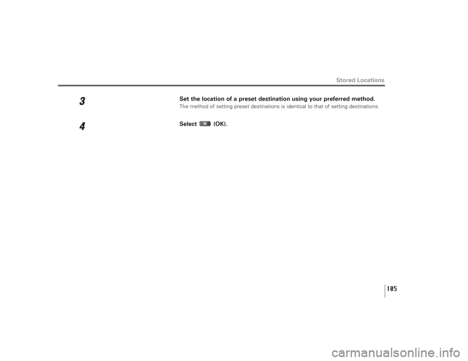SUBARU LEGACY 2008 4.G Navigation Manual 105
Stored Locations
3
Set the location of a preset destination using your preferred method.The method of setting preset destinations is identical to that of setting destinations.
4
Select (OK). 