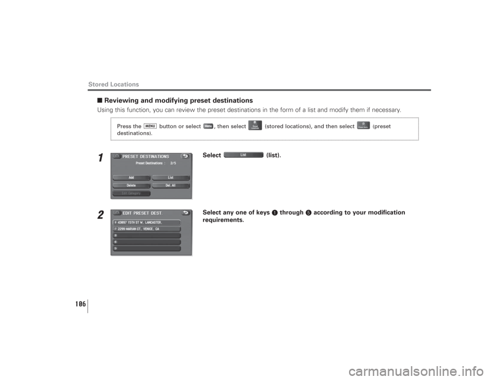 SUBARU LEGACY 2008 4.G Navigation Manual 106
■Reviewing and modifying preset destinationsUsing this function, you can review the preset destinations in the form of a list and modify them if necessary.1
Select (list).
2
Select any one of ke