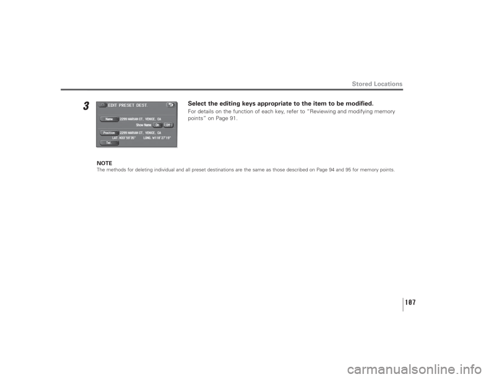 SUBARU LEGACY 2008 4.G Navigation Manual 107
Stored Locations
3
Select the editing keys appropriate to the item to be modified.For details on the function of each key, refer to “Reviewing and modifying memory
points” on Page 91.
NOTE
The