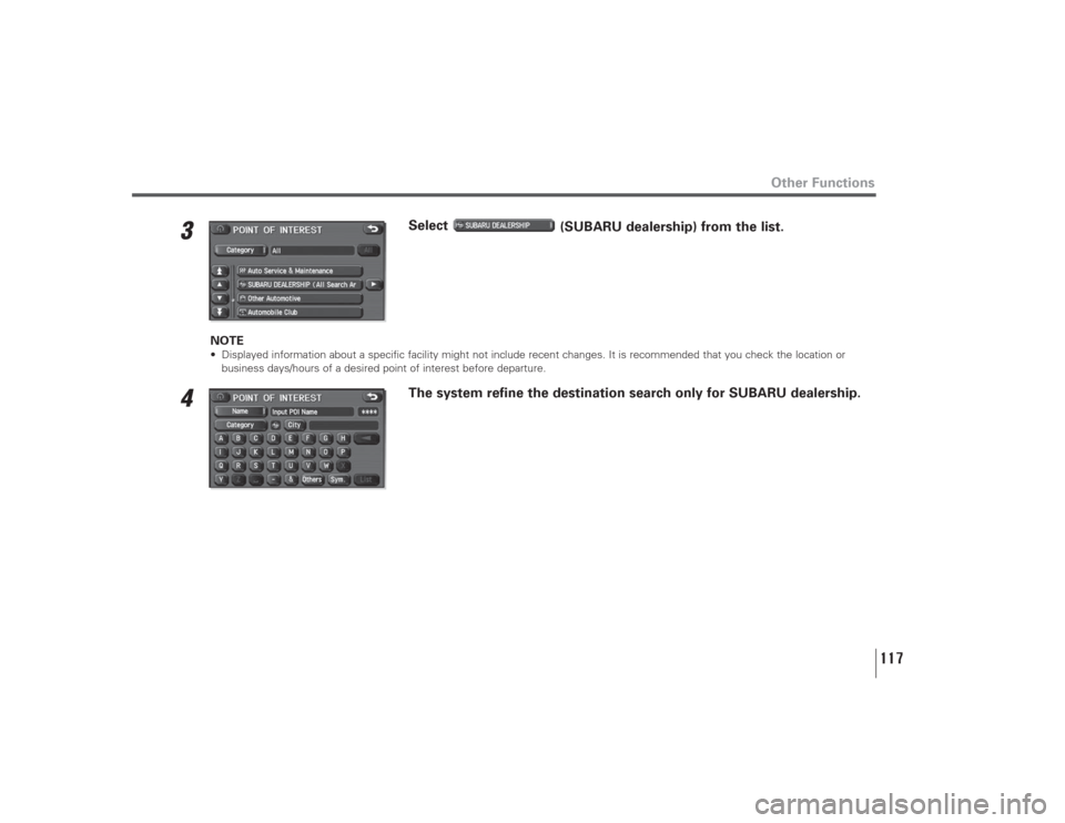 SUBARU LEGACY 2008 4.G Navigation Manual 3
Select 
(SUBARU dealership) from the list.
NOTE• Displayed information about a specific facility might not include recent changes. It is recommended that you check the location or
business days/ho