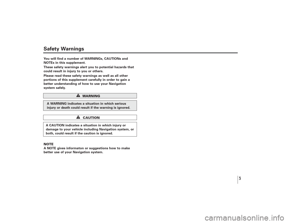 SUBARU LEGACY 2008 4.G Navigation Manual Safety WarningsYou will find a number of WARNINGs, CAUTIONs and
NOTEs in this supplement.
These safety warnings alert you to potential hazards that
could result in injury to you or others.
Please read