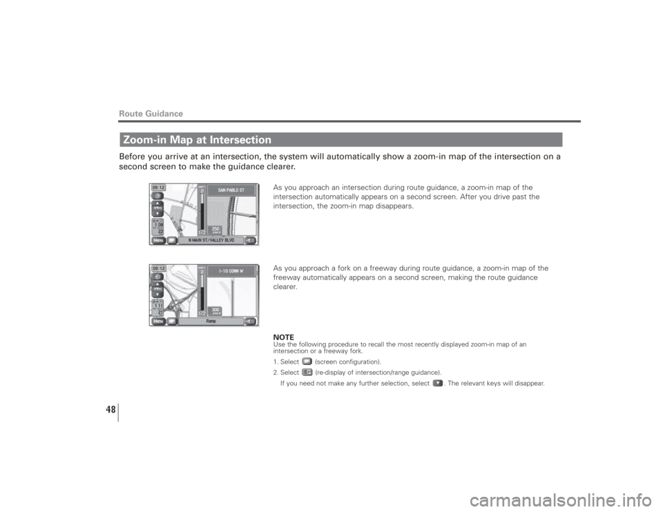 SUBARU LEGACY 2008 4.G Navigation Manual 48
Before you arrive at an intersection, the system will automatically show a zoom-in map of the intersection on a
second screen to make the guidance clearer.
As you approach an intersection during ro