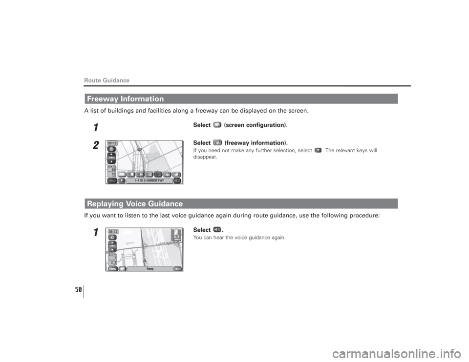 SUBARU LEGACY 2008 4.G Navigation Manual 50
A list of buildings and facilities along a freeway can be displayed on the screen. 
1
Select (screen configuration). 
2
Select (freeway information).If you need not make any further selection, sele