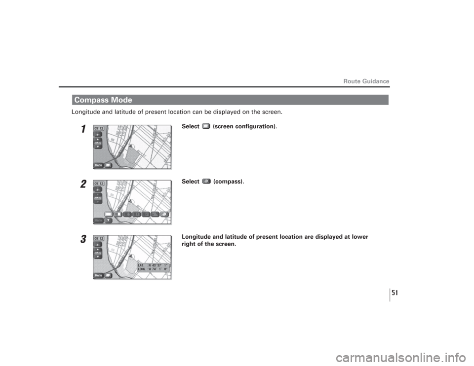 SUBARU LEGACY 2008 4.G Navigation Manual 51
Longitude and latitude of present location can be displayed on the screen.
1
Select (screen configuration). 
2
Select (compass).
3
Longitude and latitude of present location are displayed at lower 