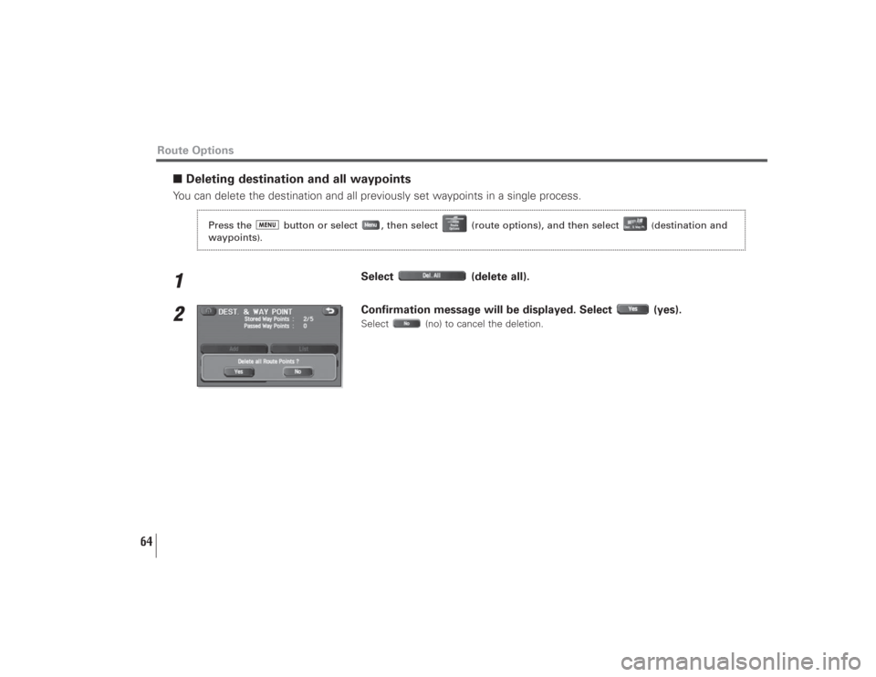 SUBARU LEGACY 2008 4.G Navigation Manual 64
■Deleting destination and all waypointsYou can delete the destination and all previously set waypoints in a single process.1
Select (delete all).
2
Confirmation message will be displayed. Select 