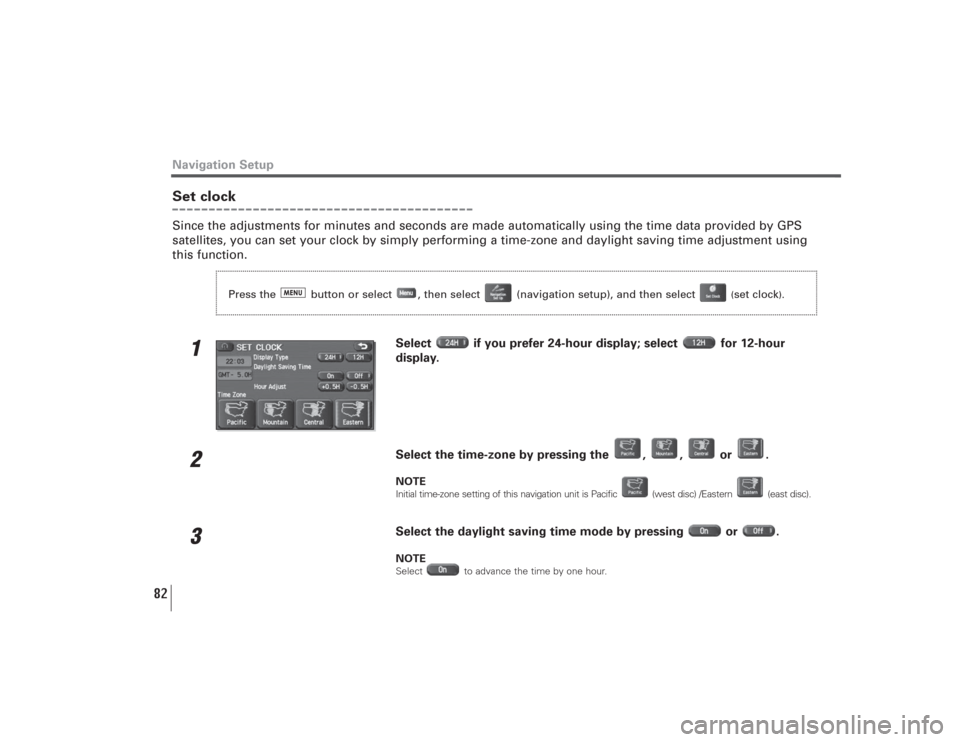 SUBARU LEGACY 2008 4.G Navigation Manual 82
Navigation SetupSet clockSince the adjustments for minutes and seconds are made automatically using the time data provided by GPS
satellites, you can set your clock by simply performing a time-zone