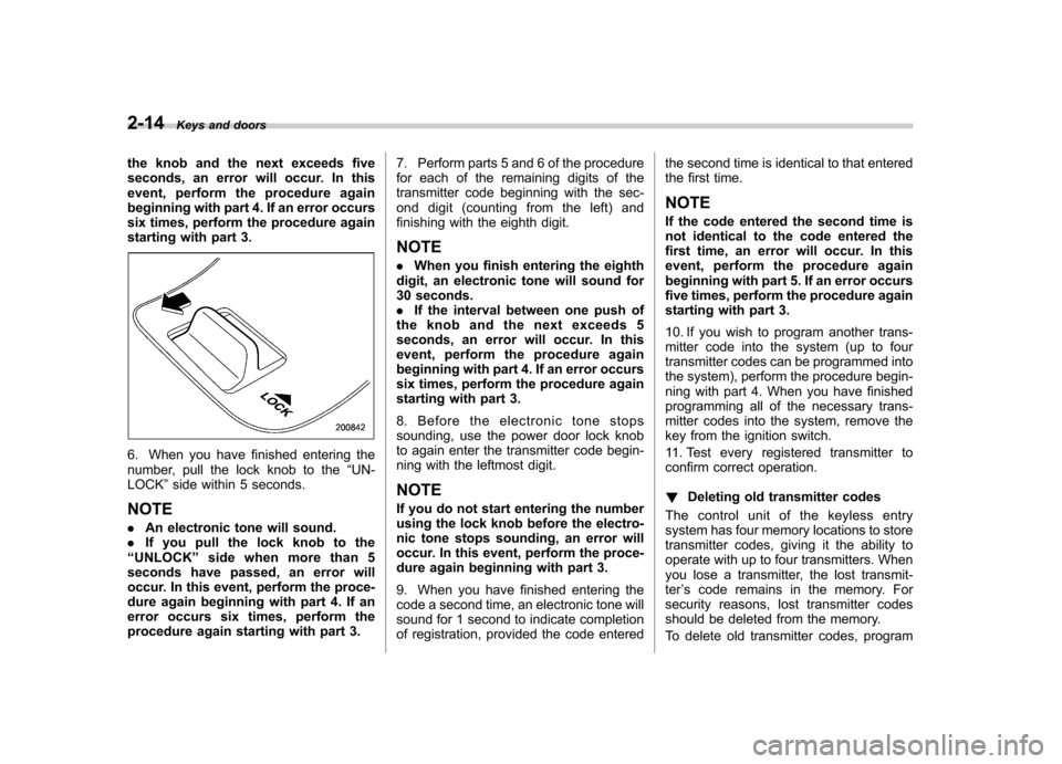 SUBARU LEGACY 2008 4.G Owners Manual 2-14Keys and doors
the knob and the next exceeds five 
seconds, an error will occur. In this
event, perform the procedure again
beginning with part 4. If an error occurs
six times, perform the procedu