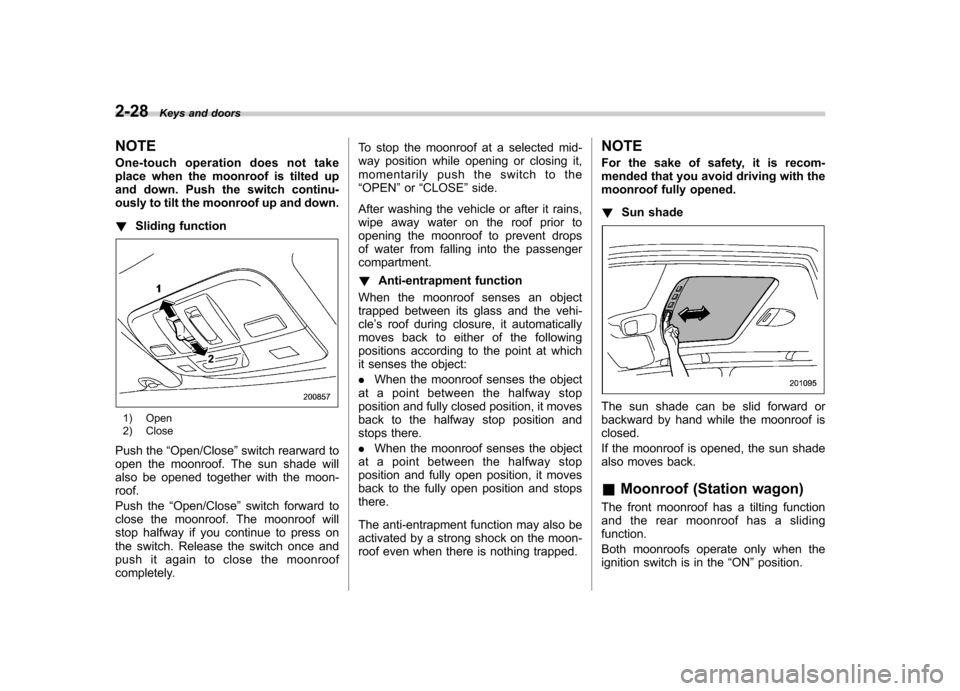 SUBARU LEGACY 2008 4.G Owners Manual 2-28Keys and doors
NOTE
One-touch operation does not take
place when the moonroof is tilted up
and down. Push the switch continu-
ously to tilt the moonroof up and down. ! Sliding function
1) Open
SUBARU LEGACY 2008 4.G Owners Manual 2-28Keys and doors
NOTE
One-touch operation does not take
place when the moonroof is tilted up
and down. Push the switch continu-
ously to tilt the moonroof up and down. ! Sliding function
1) Open