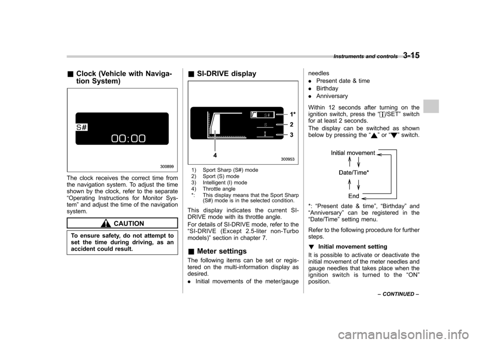 SUBARU LEGACY 2008 4.G Owners Manual &Clock (Vehicle with Naviga- 
tion System)
The clock receives the correct time from 
the navigation system. To adjust the time
shown by the clock, refer to the separate“Operating Instructions for Mo