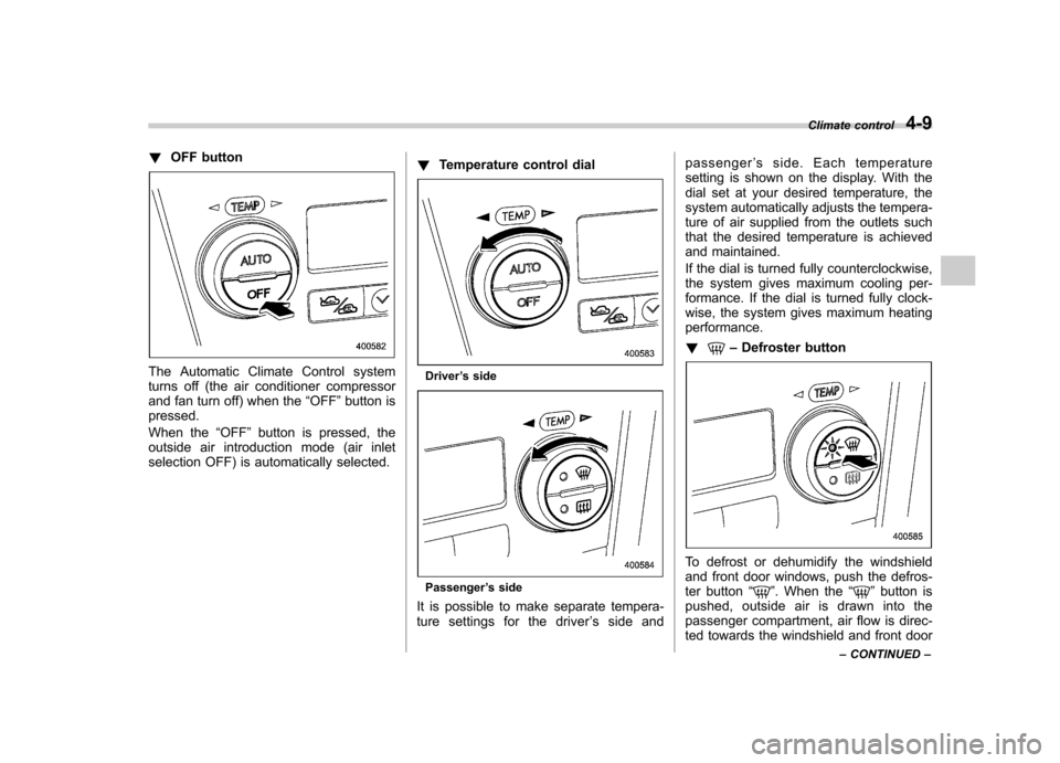 SUBARU LEGACY 2008 4.G Owners Manual !OFF button
The Automatic Climate Control system 
turns off (the air conditioner compressor
and fan turn off) when the “OFF ”button is
pressed. 
When the “OFF ”button is pressed, the
outside a