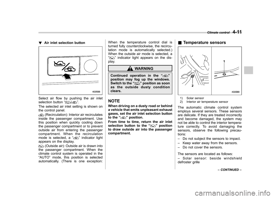 SUBARU LEGACY 2008 4.G Owners Manual !Air inlet selection button
Select air flow by pushing the air inlet 
selection button “/”.
The selected air inlet setting is shown on 
the control panel.
(Recirculation): Interior air recirculate
