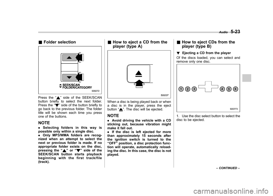 SUBARU LEGACY 2008 4.G Owners Manual &Folder selection
Press the “”side of the SEEK/SCAN
button briefly to select the next folder.
Press the “
”side of the button briefly to
go back to the previous folder. The folder
title will SUBARU LEGACY 2008 4.G Owners Manual &Folder selection
Press the “”side of the SEEK/SCAN
button briefly to select the next folder.
Press the “
”side of the button briefly to
go back to the previous folder. The folder
title will