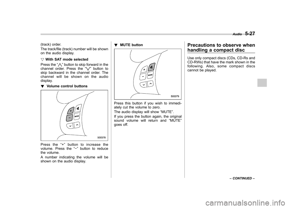 SUBARU LEGACY 2008 4.G Owners Manual (track) order.
The track/file (track) number will be shown
on the audio display. !With SAT mode selected
Press the “
”button to skip forward in the
channel order. Press the “”button to
skip SUBARU LEGACY 2008 4.G Owners Manual (track) order.
The track/file (track) number will be shown
on the audio display. !With SAT mode selected
Press the “
”button to skip forward in the
channel order. Press the “”button to
skip